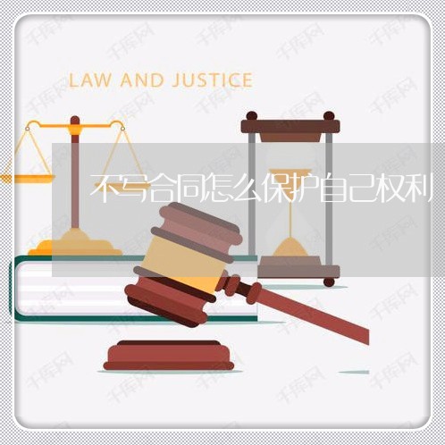 不写合同怎么保护自己权利/2023030194047