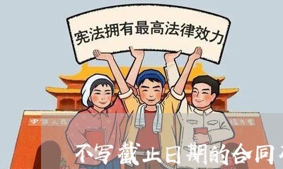 不写截止日期的合同有效期/2023061682748 不写截止日期的合同有效期/2023061682748