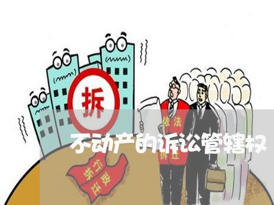 不动产的诉讼管辖权 不动产的诉讼管辖权