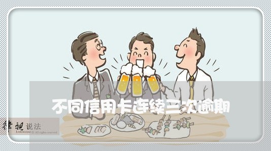 不同信用卡连续三次逾期 不同信用卡连续三次逾期