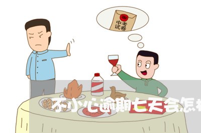 不小心逾期七天会怎样 不小心逾期七天会怎样