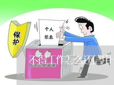 不得工作怎么还信用卡/2023080156261