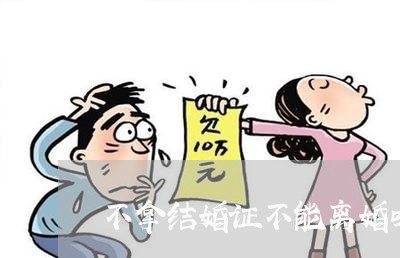 不拿结婚证不能离婚吗女方/2023061082706