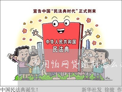 不用怕网贷逾期怎么办呢/2023120416947