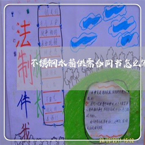 不锈钢水箱供需合同书怎么写/2023060836069 不锈钢水箱供需合同书怎么写/2023060836069