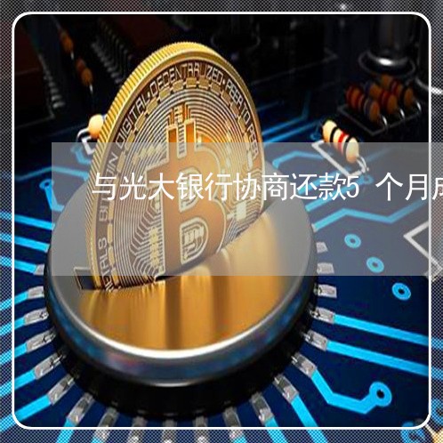 与光大银行协商还款5个月成功/2023100871482