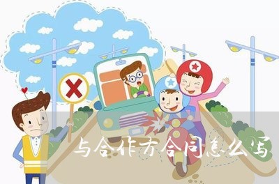 与合作方合同怎么写/2023041014240 与合作方合同怎么写/2023041014240