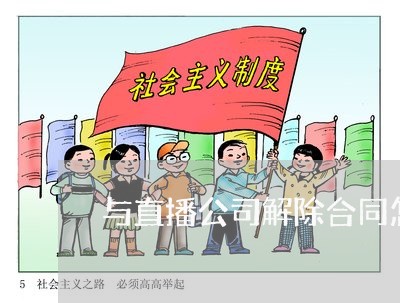 与直播公司解除合同怎么写/2023041383724