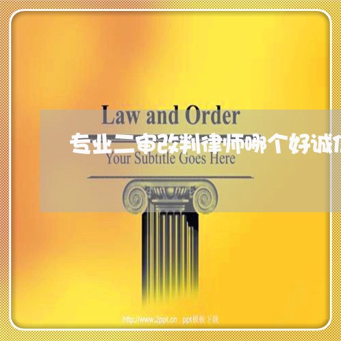 专业二审改判律师哪个好诚信律所