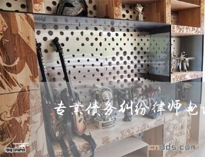 专业债务纠纷律师电话多少