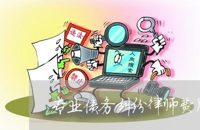 专业债务纠纷律师费用问题