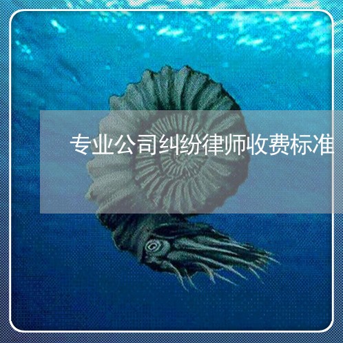 专业公司纠纷律师收费标准