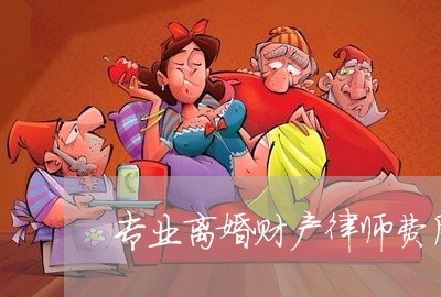 专业离婚财产律师费用多少