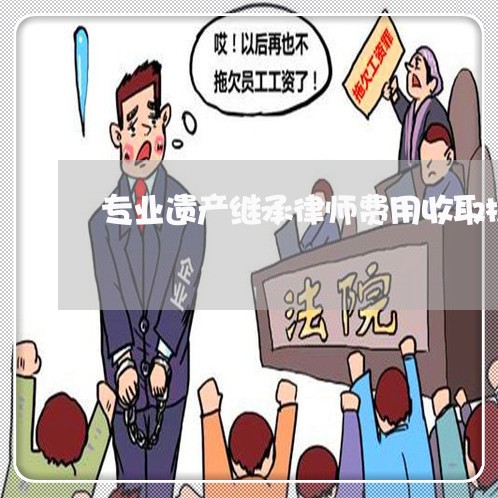 专业遗产继承律师费用收取标准