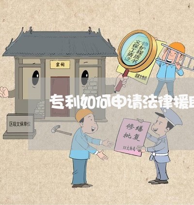 专利如何申请法律援助