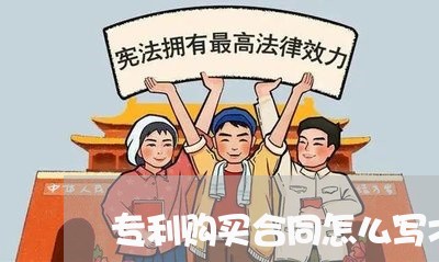 专利购买合同怎么写才有效/2023030249583 专利购买合同怎么写才有效/2023030249583