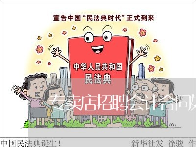 专卖店招聘会计合同如何写/2023060794915 专卖店招聘会计合同如何写/2023060794915