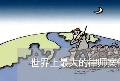 世界上最大的律师案件/2023042329248