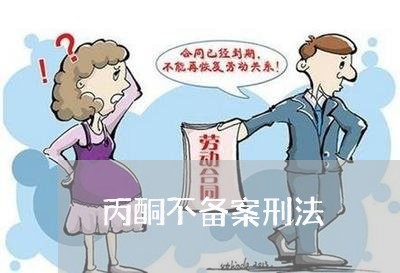 丙酮不备案刑法