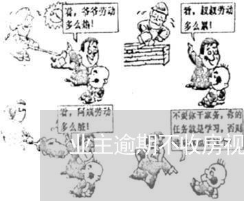 业主逾期不收房视为收房/2023041949350 业主逾期不收房视为收房/2023041949350