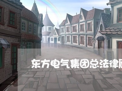 东方电气集团总法律顾问/2023061875839