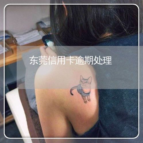 东莞信用卡逾期处理/2023031603070
