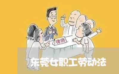 东莞女职工劳动法 东莞女职工劳动法