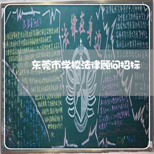 东莞市学校法律顾问招标/2023061949394 东莞市学校法律顾问招标/2023061949394