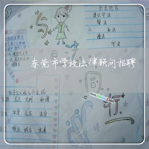 东莞市学校法律顾问招聘/2023061961795 东莞市学校法律顾问招聘/2023061961795
