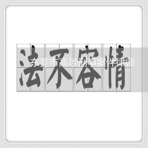 东莞市高埗刑事案件律师