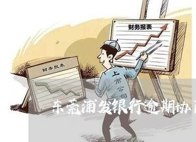 东莞浦发银行逾期协商还款电话/2023100707269