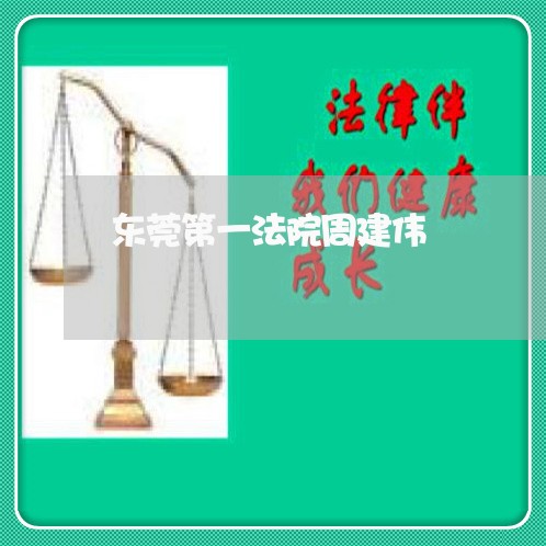 东莞第一法院周建伟 东莞第一法院周建伟