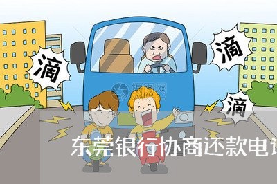 东莞银行协商还款电话/2023110740506