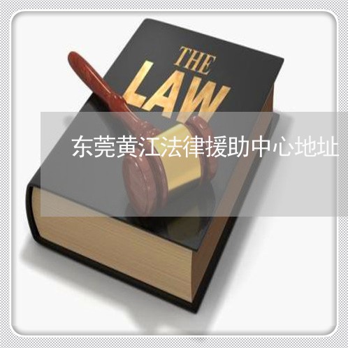 东莞黄江法律援助中心地址
