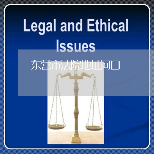 东营市法院地址河口 东营市法院地址河口