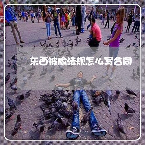 东西被偷法规怎么写合同/2023041114916