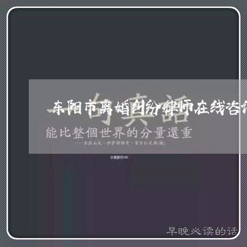 东阳市离婚纠纷律师在线咨询