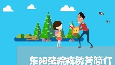 东阳法院陈敏芳简介 东阳法院陈敏芳简介