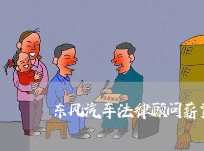 东风汽车法律顾问薪资/2023061830481