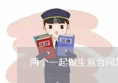 两个一起做生意合同怎么写/2023060882826