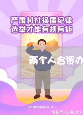 两个人合资办厂怎么写合同/2023060373828
