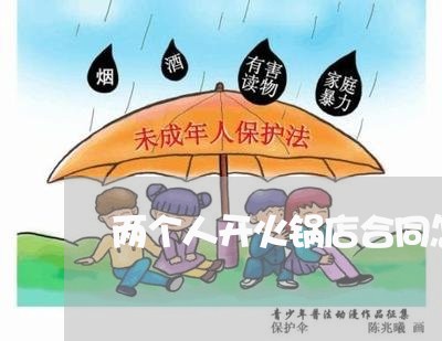 两个人开火锅店合同怎么写/2023061527048 两个人开火锅店合同怎么写/2023061527048
