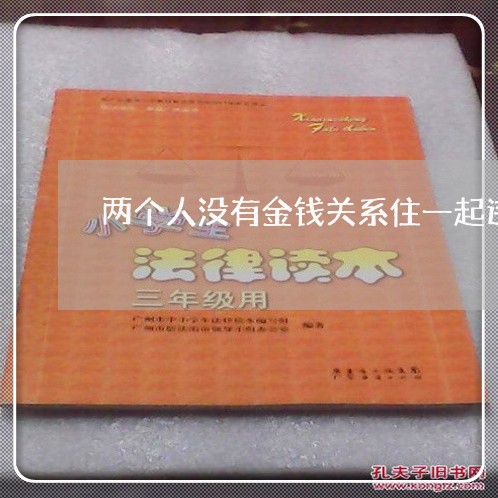 两个人没有金钱关系住一起违法吗