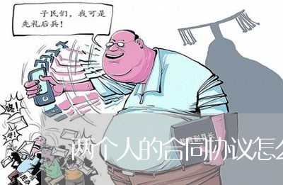两个人的合同协议怎么写/2023060261625 两个人的合同协议怎么写/2023060261625