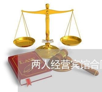 两人经营宾馆合同怎么写/2023042371804 两人经营宾馆合同怎么写/2023042371804