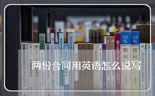两份合同用英语怎么说写/2023060860485 两份合同用英语怎么说写/2023060860485
