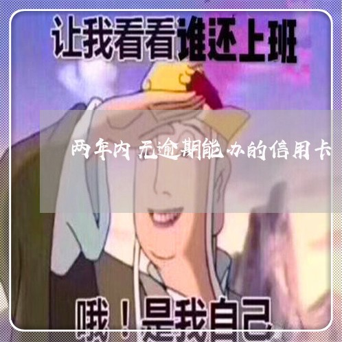 两年内无逾期能办的信用卡/2023062794159