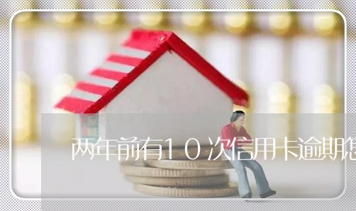 两年前有10次信用卡逾期怎么办/2023110325258