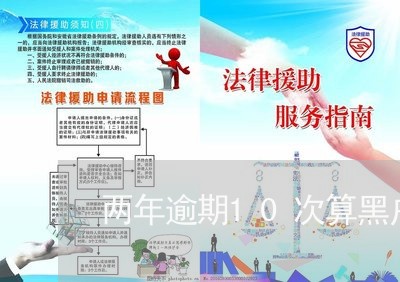 两年逾期10次算黑户吗/2023120985905