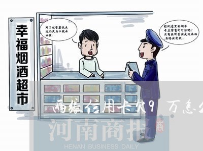 两张信用卡欠9万怎么还